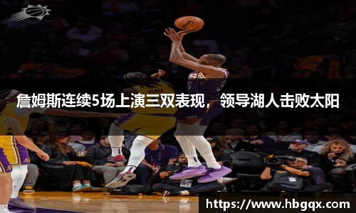 詹姆斯连续5场上演三双表现，领导湖人击败太阳