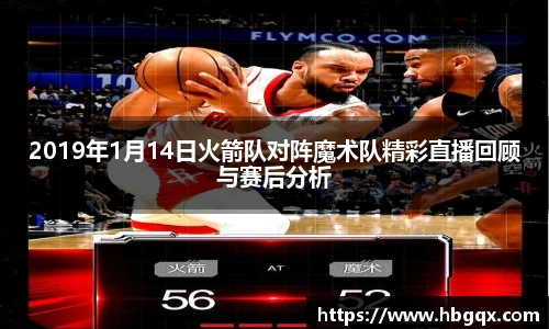 2019年1月14日火箭队对阵魔术队精彩直播回顾与赛后分析
