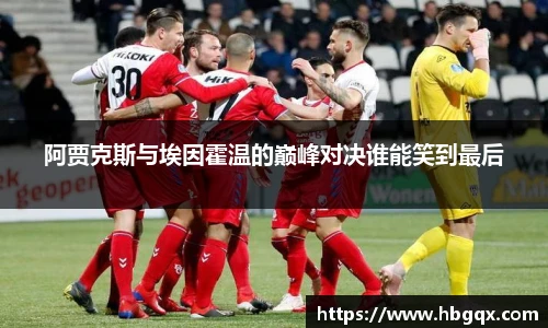阿贾克斯与埃因霍温的巅峰对决谁能笑到最后